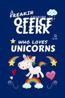 A Freakin Awesome Office Clerk Who Loves Unicorns: Perfect Gag Gift For An Office Clerk Who Happens To Be Freaking Awesome And Loves Unicorns! | Blank ... Work | Job | Humour and Banter | Birthday| He 1670646394 Book Cover