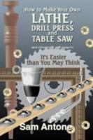 How to Make Your Own Lathe, Drill Press and Table Saw 1300844108 Book Cover