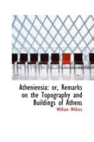 Atheniensia: or, Remarks on the Topography and Buildings of Athens 1164582038 Book Cover