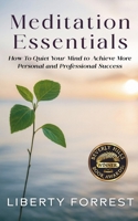 Meditation Essentials: How To Quiet Your Mind to Achieve More Personal and Professional Success B0GYG5VY4F Book Cover