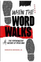 When the Word Walks: The Performative Nature of Preaching B0G3SSFV3N Book Cover