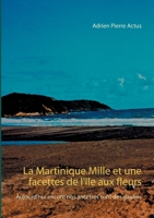 La Martinique Mille et une facettes de l'île aux fleurs: Aujourd'hui encore nos ancêtres sont des gaulois (French Edition) 232218828X Book Cover
