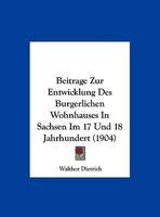 Beitrage Zur Entwicklung Des Burgerlichen Wohnhauses In Sachsen Im 17 Und 18 Jahrhundert (1904) 1167439929 Book Cover