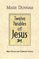 Twelve Parables of Jesus: Bible Study for Christian Living 0687490006 Book Cover