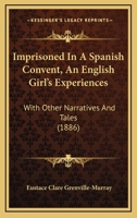 Imprisoned in a Spanish Convent: An English Girl's Experiences With Other Narratives and Tales 1018372075 Book Cover