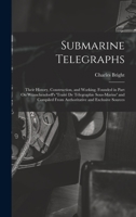 Submarine Telegraphs: Their History, Construction, and Working. Founded in Part On Wünschendorff's 'traité De Télegraphie Sous-Marine' and Compiled From Authoritative and Exclusive Sources 1016517475 Book Cover
