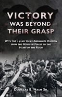 Victory Was Beyond Their Grasp: With the 272nd Volks-Grenadier Division from the Huertgen Forest to the Heart of the Reich 1636240542 Book Cover