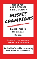 Misfit Champions Sustainable Business Basics: Making Your Business Thrive in a Recession 1949929787 Book Cover