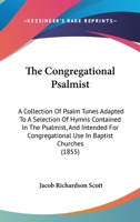 The Congregational Psalmist: A Collection Of Psalm Tunes Adapted To A Selection Of Hymns Contained In The Psalmist, And Intended For Congregational Use In Baptist Churches 1104540452 Book Cover