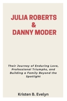 JULIA ROBERTS & DANNY MODER: Their Journey of Enduring Love, Professional Triumphs, and Building a Family Beyond the Spotlight B0FJMDVHDR Book Cover
