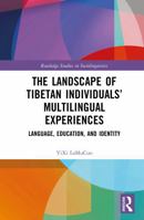 The Landscape of Tibetan Individuals’ Multilingual Experiences: Language, Education and Identity (Routledge Studies in Sociolinguistics) 103268500X Book Cover