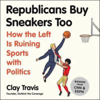 Republicans Buy Sneakers Too: How the Left Is Ruining Sports with Politics 1982595396 Book Cover