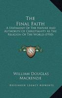 The Final Faith: A Statement Of The Nature And Authority Of Christianity As The Religion Of The World 1104491087 Book Cover