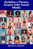 Building a Fitness Empire with Social Media B0CGC7FV37 Book Cover