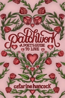 Patchwork: A Poet's Guide to Love 1771684127 Book Cover