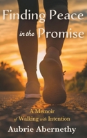 Finding Peace in the Promise: A Memoir of Walking with Intention 196256150X Book Cover