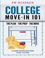 COLLEGE MOVE-IN 101 THE PLAN ~ THE PREP ~ THE MOVE: A GUIDE FOR MOVING FROM HOME TO DORM B0CGL9TC51 Book Cover