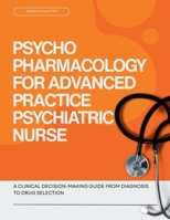 Psychopharmacology for Advanced Practice Psychiatric Nurse: A Clinical Decision Making Guide from Diagnosis to Drug Selection B0GX137Y42 Book Cover