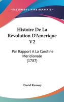 Histoire De La Revolution D’Amerique V2: Par Rapport A La Caroline Meridionale (1787) 116607076X Book Cover