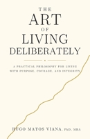 The Art of Living Deliberately: A Practical Philosophy for Living with Purpose, Courage, and Integrity B0HCM3FX73 Book Cover