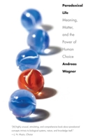 Paradoxical Life: Meaning, Matter, and the Power of Human Choice 0300171528 Book Cover