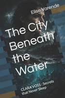 The City Beneath the Water: CLARA VOSS : Secrets that Never Sleep B0H9HRG7QF Book Cover