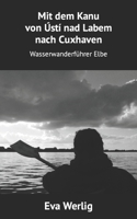 Mit dem Kanu von �st� nad Labem nach Cuxhaven: Wasserwanderf�hrer Elbe B09HFXXN1N Book Cover