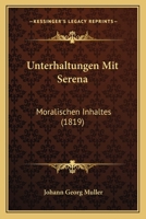 Unterhaltungen Mit Serena, Moralischen Inhaltes, Erster Theil 1144265614 Book Cover