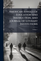 American Annals of Education and Instruction, and Journal of Literary Institutions, Volume 1 114427883X Book Cover
