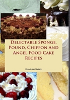 Delectable Sponge, Pound, Chiffon And Angel Food Cake Recipes 1508711917 Book Cover
