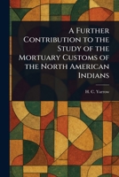 A Further Contribution to the Study of the Mortuary Customs of the North American Indians 1023072270 Book Cover