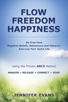 Freedom Flow Happiness: Be Free from Negative Beliefs Behaviours and Patterns And Live Your Joyful Life 1076596339 Book Cover