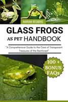 GLASS FROGS AS PET HANDBOOK: "A Comprehensive Guide to the Care of Transparent Treasures of the Rainforest” B0FCBZJVV3 Book Cover