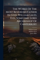 The Works Of The Most Reverend Father In God, William Laud, D.d., Sometime Lord Archbishop Of Canterbury: Pt. 1. Miscellaneous Papers 1276991576 Book Cover