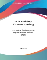 Sir Edward Greys Konferenzvorschlag: Und Andere Streitgragen Der Diplomatischen Polemik (1916) (German Edition) 1120707935 Book Cover
