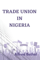 TRADE UNION IN NIGERIA B0BJTS3KNP Book Cover