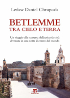 Betlemme Tra Cielo E Terra: Un Viaggio Alla Scoperta Della Piccola Citta Divenuta in Una Notte Il Centro del Mondo 8862405839 Book Cover