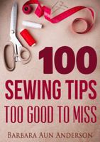 100 Sewing Tips Too Good To Miss 0997644915 Book Cover