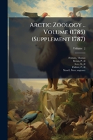 Arctic Zoology .. Volume (1785) (Supplement 1787) 1024145158 Book Cover