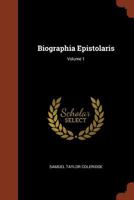 Biographia Epistolaris: Being the Biographical Supplement of Coleridge's Biographia Literaria; With Additional Letters, etc.; Volume 1 1511536985 Book Cover