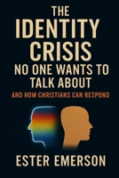 The Identity Crisis No One Wants to Talk About: And How Christians Can Respond B0G5PQ94SD Book Cover