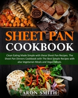 Sheet Pan Cookbook: Clean Eating Made Simple with these Sheet Pan Recipes. The Sheet Pan Dinners Cookbook with The Best Simple Recipes with also Vegetarian Meals and Vegan Meals. 1671984218 Book Cover