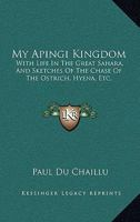 My Apingi Kingdom: With Life in the Great Sahara and Sketches of the Chase of the Ostrich, Hyena, &c. 1171780729 Book Cover