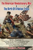 The American Revolutionary War & the Birth of a Nation Trivia: Test Your Knowledge on the Cause of the War, the Founding Fathers, the Declaration of Independence, and What Was Happening in Our Nation  1886541140 Book Cover