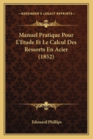 Manuel Pratique Pour L'Etude Et Le Calcul Des Ressorts En Acier (1852) 1160188122 Book Cover
