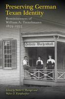 Preserving German Texan Identity: Reminiscences of William A. Trenckmann, 1859–1935 1623497132 Book Cover