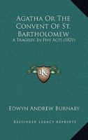 Agatha; Or, the Convent of St. Bartholomew: A Tragedy in Five Acts 116588898X Book Cover