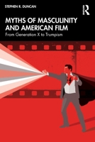 Myths of Masculinity and American Film: From Generation X to Trumpism 1032970677 Book Cover