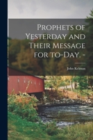 Prophets of Yesterday and Their Message for To-Day (Classic Reprint) 1014859123 Book Cover