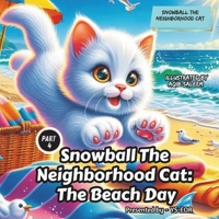 Snowball The Neighborhood Cat : The Beach Day: Adorable Beach Adventure Full of Laughter, Mischief, and Heartwarming Moments for Kids!” B0DQPGC4KW Book Cover